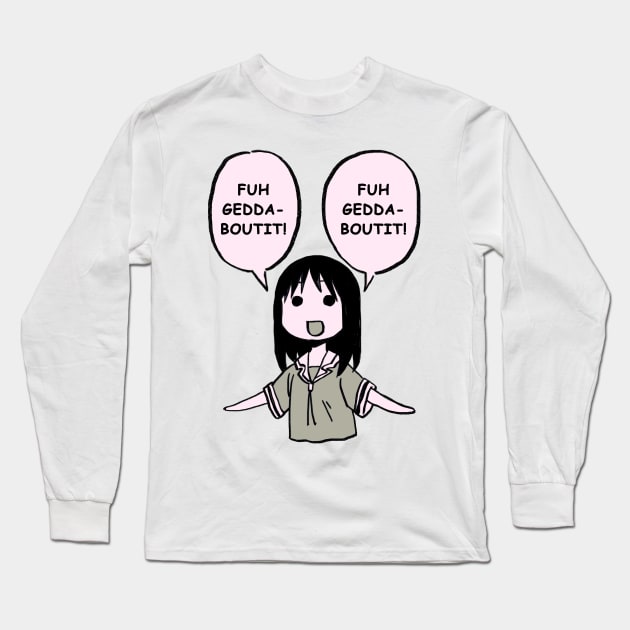 fuhgeddaboutit / forget about it / funny osaka azumanga daioh Long Sleeve T-Shirt by mudwizard